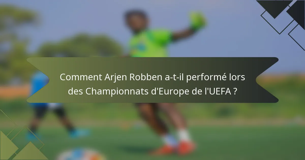 Comment Arjen Robben a-t-il performé lors des Championnats d'Europe de l'UEFA ?