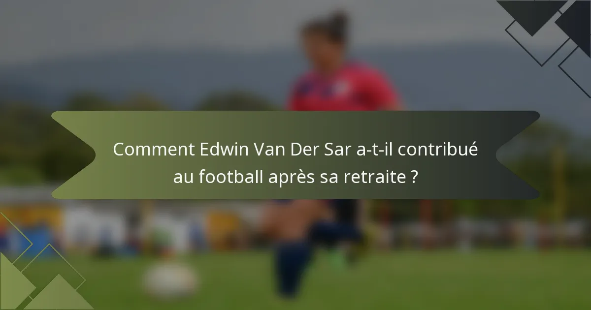 Comment Edwin Van Der Sar a-t-il contribué au football après sa retraite ?
