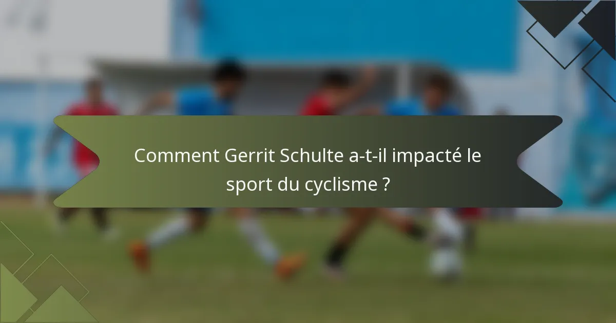Comment Gerrit Schulte a-t-il impacté le sport du cyclisme ?