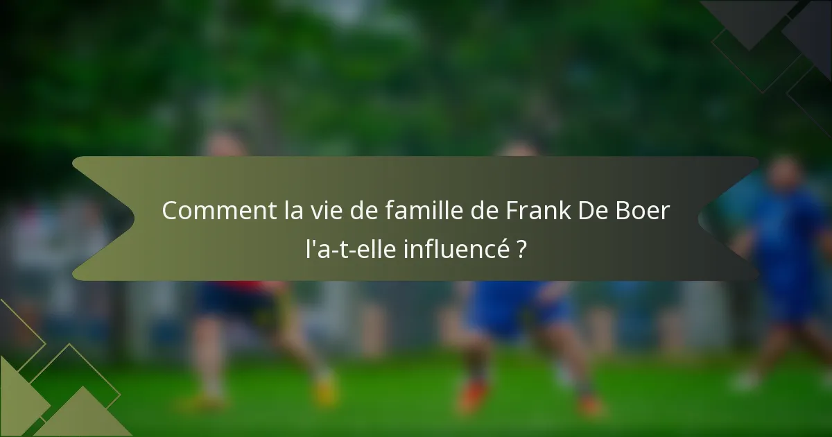 Comment la vie de famille de Frank De Boer l'a-t-elle influencé ?