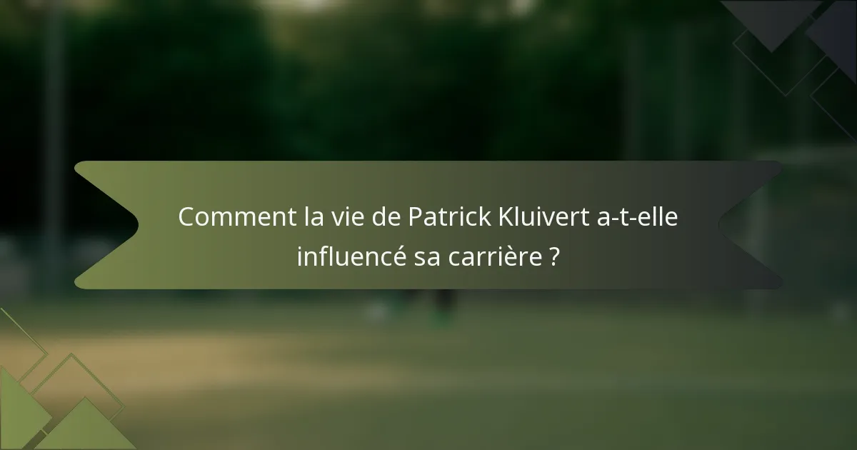 Comment la vie de Patrick Kluivert a-t-elle influencé sa carrière ?