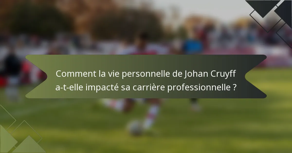 Comment la vie personnelle de Johan Cruyff a-t-elle impacté sa carrière professionnelle ?