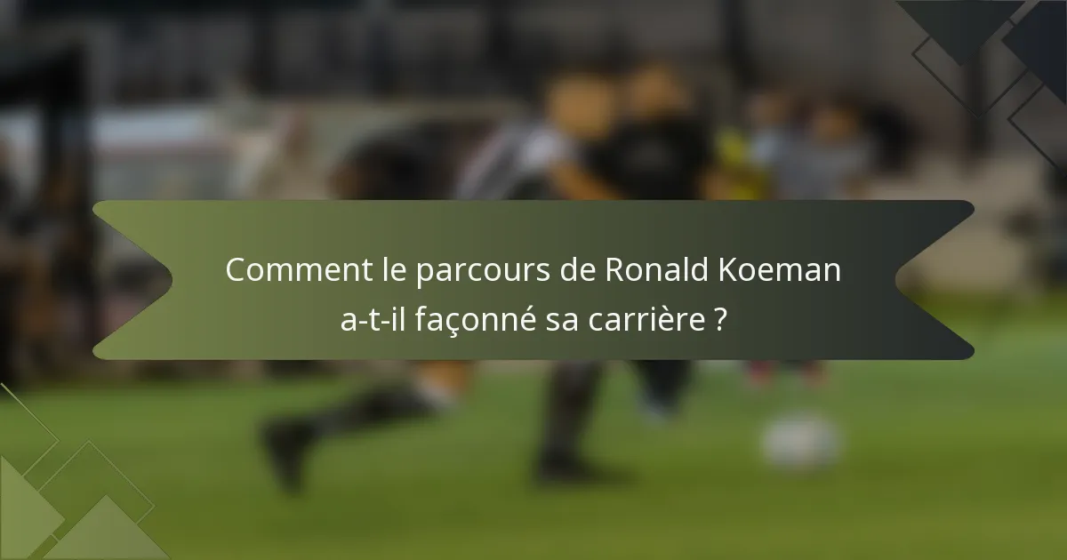 Comment le parcours de Ronald Koeman a-t-il façonné sa carrière ?
