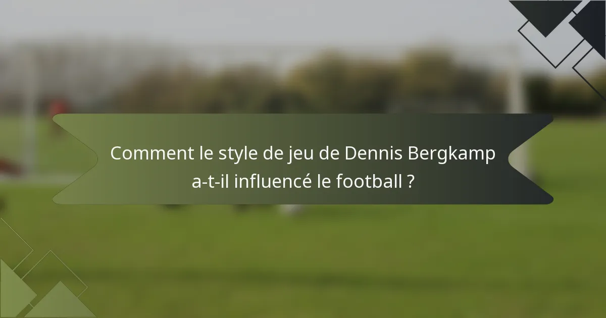 Comment le style de jeu de Dennis Bergkamp a-t-il influencé le football ?