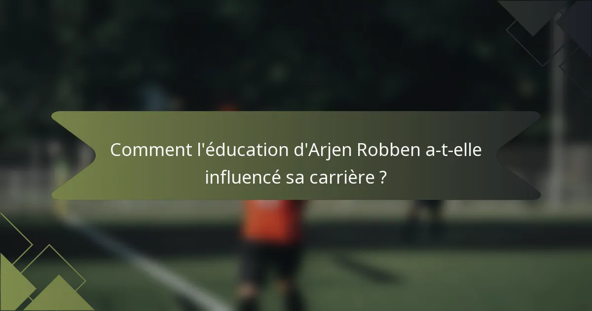 Comment l'éducation d'Arjen Robben a-t-elle influencé sa carrière ?