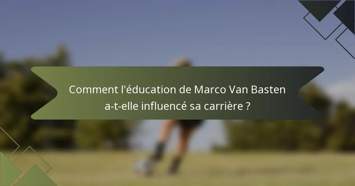 Comment l'éducation de Marco Van Basten a-t-elle influencé sa carrière ?