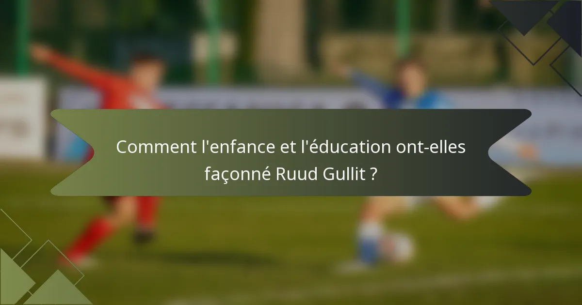 Comment l'enfance et l'éducation ont-elles façonné Ruud Gullit ?