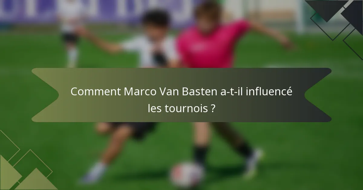 Comment Marco Van Basten a-t-il influencé les tournois ?