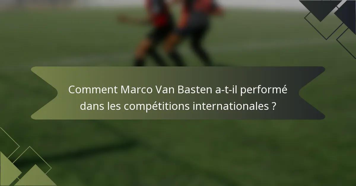 Comment Marco Van Basten a-t-il performé dans les compétitions internationales ?
