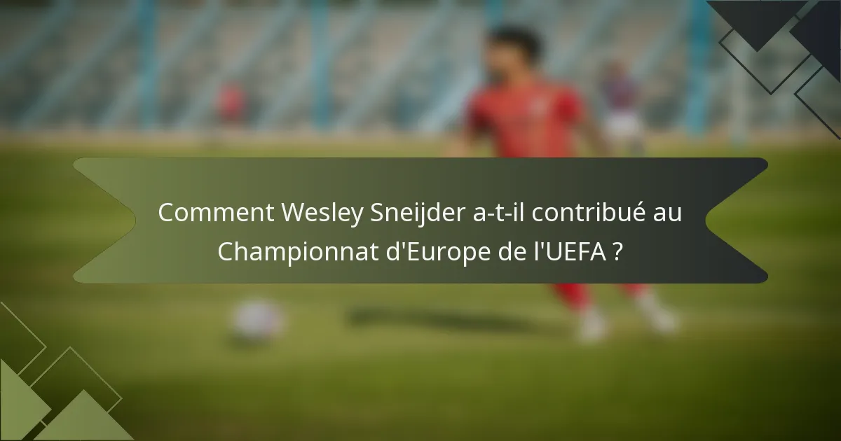 Comment Wesley Sneijder a-t-il contribué au Championnat d'Europe de l'UEFA ?