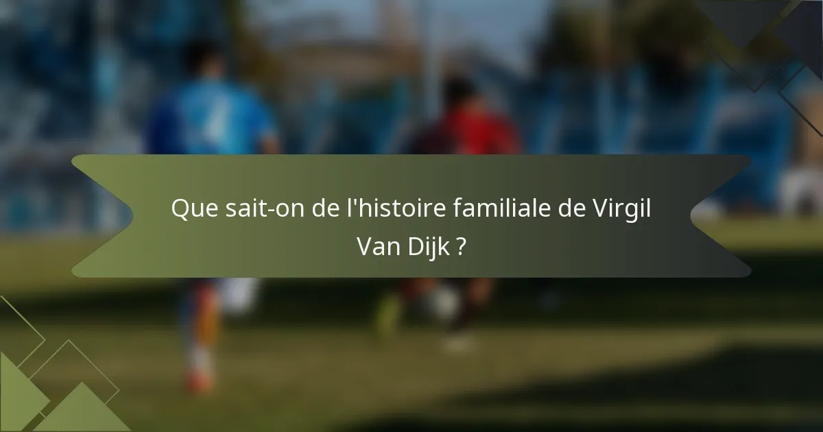 Que sait-on de l'histoire familiale de Virgil Van Dijk ?