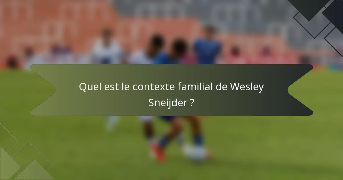 Quel est le contexte familial de Wesley Sneijder ?