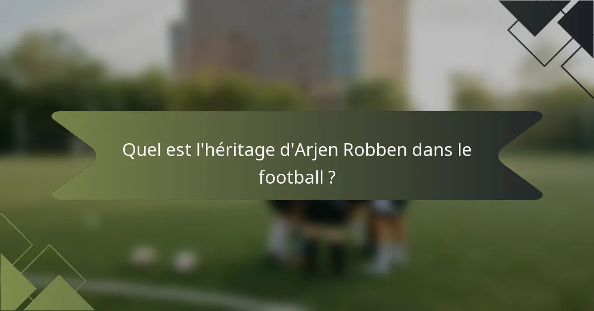 Quel est l'héritage d'Arjen Robben dans le football ?