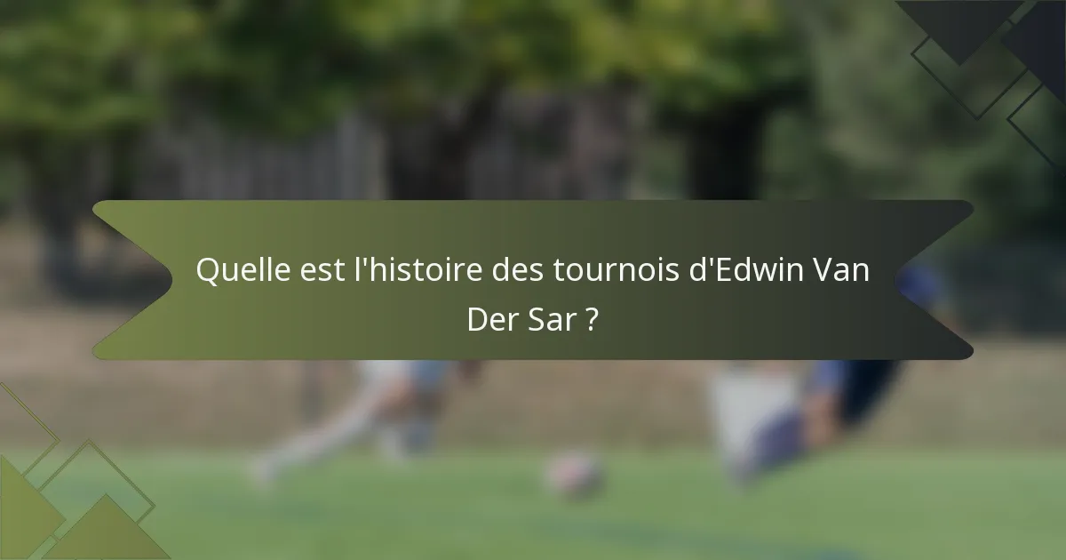 Quelle est l'histoire des tournois d'Edwin Van Der Sar ?