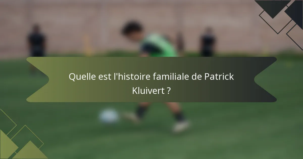 Quelle est l'histoire familiale de Patrick Kluivert ?