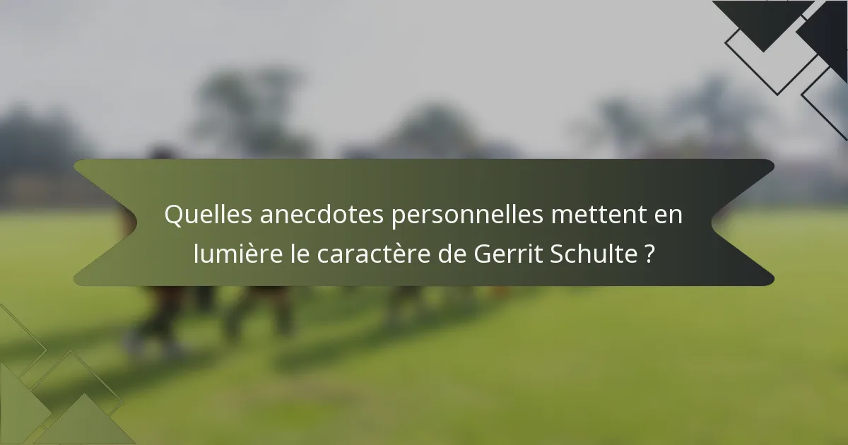 Quelles anecdotes personnelles mettent en lumière le caractère de Gerrit Schulte ?