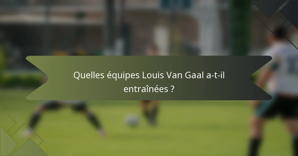 Quelles équipes Louis Van Gaal a-t-il entraînées ?