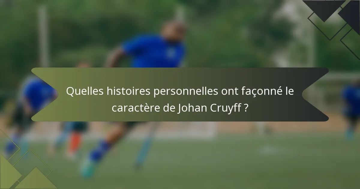 Quelles histoires personnelles ont façonné le caractère de Johan Cruyff ?