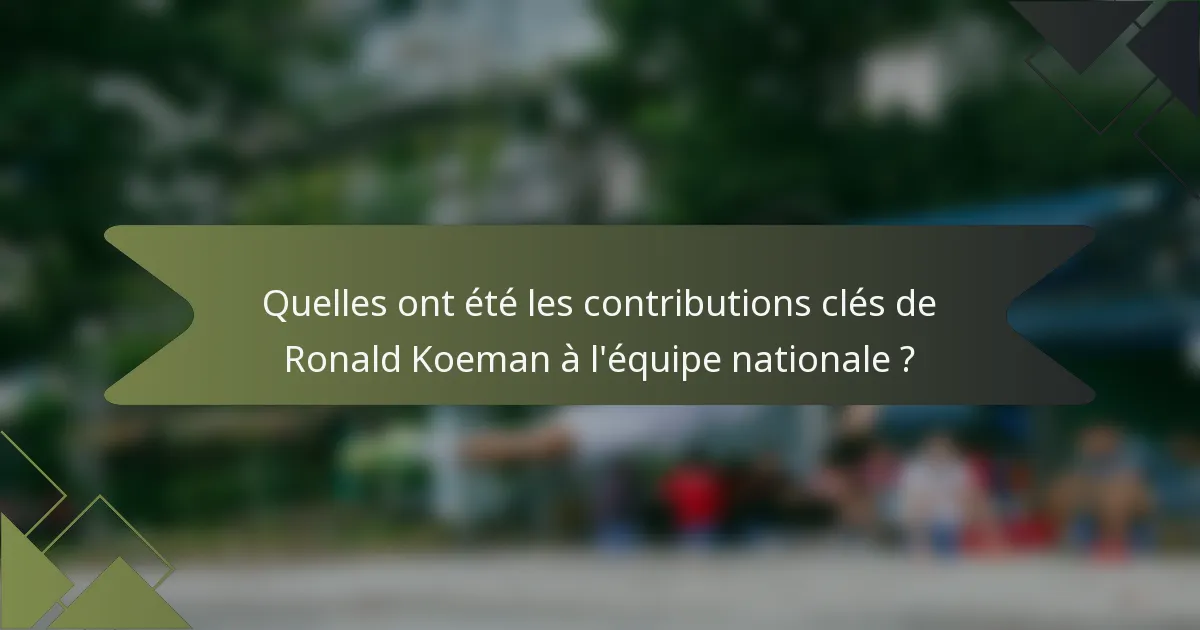 Quelles ont été les contributions clés de Ronald Koeman à l'équipe nationale ?