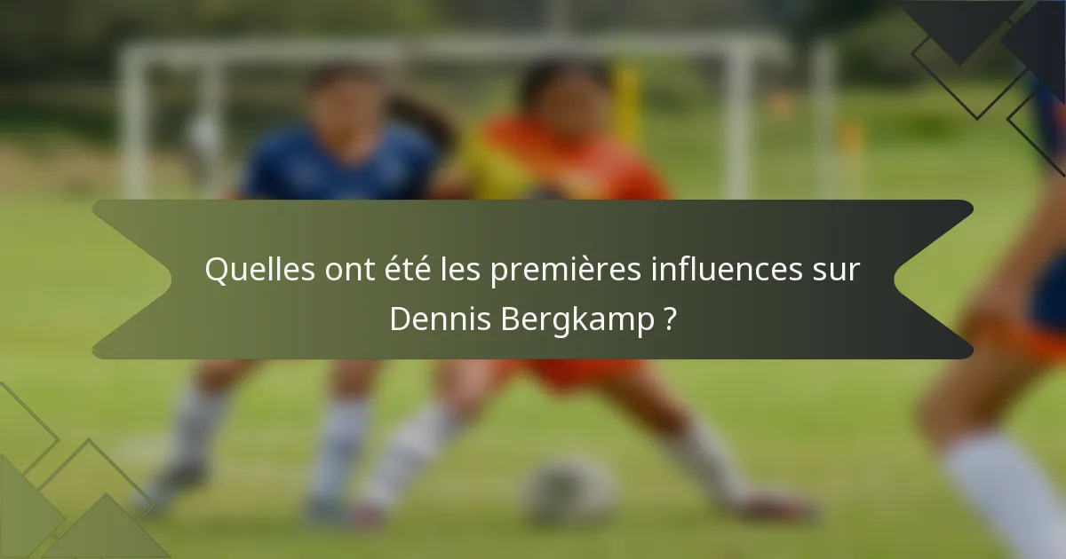 Quelles ont été les premières influences sur Dennis Bergkamp ?