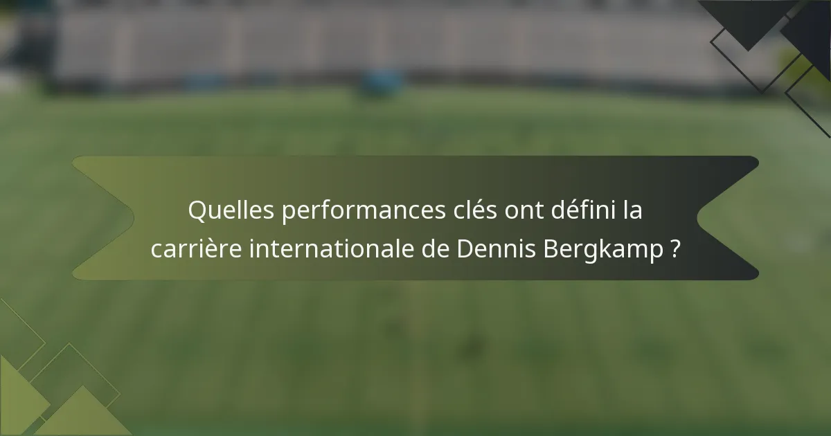 Quelles performances clés ont défini la carrière internationale de Dennis Bergkamp ?