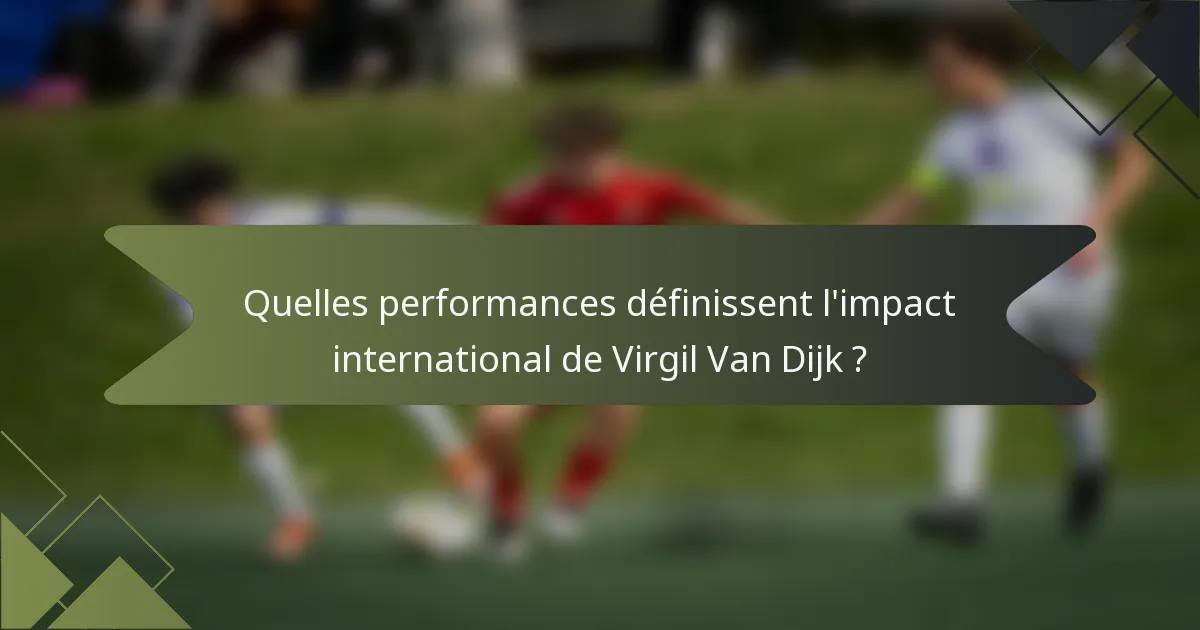Quelles performances définissent l'impact international de Virgil Van Dijk ?