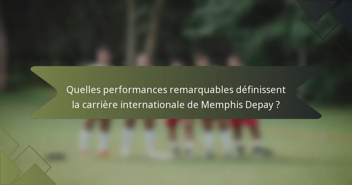 Quelles performances remarquables définissent la carrière internationale de Memphis Depay ?
