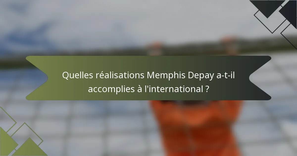 Quelles réalisations Memphis Depay a-t-il accomplies à l'international ?