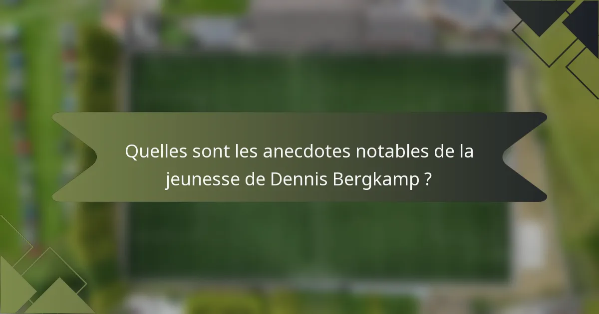 Quelles sont les anecdotes notables de la jeunesse de Dennis Bergkamp ?