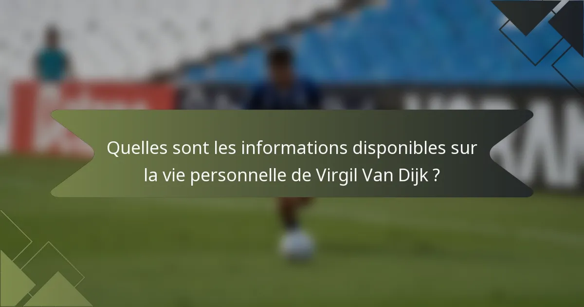 Quelles sont les informations disponibles sur la vie personnelle de Virgil Van Dijk ?