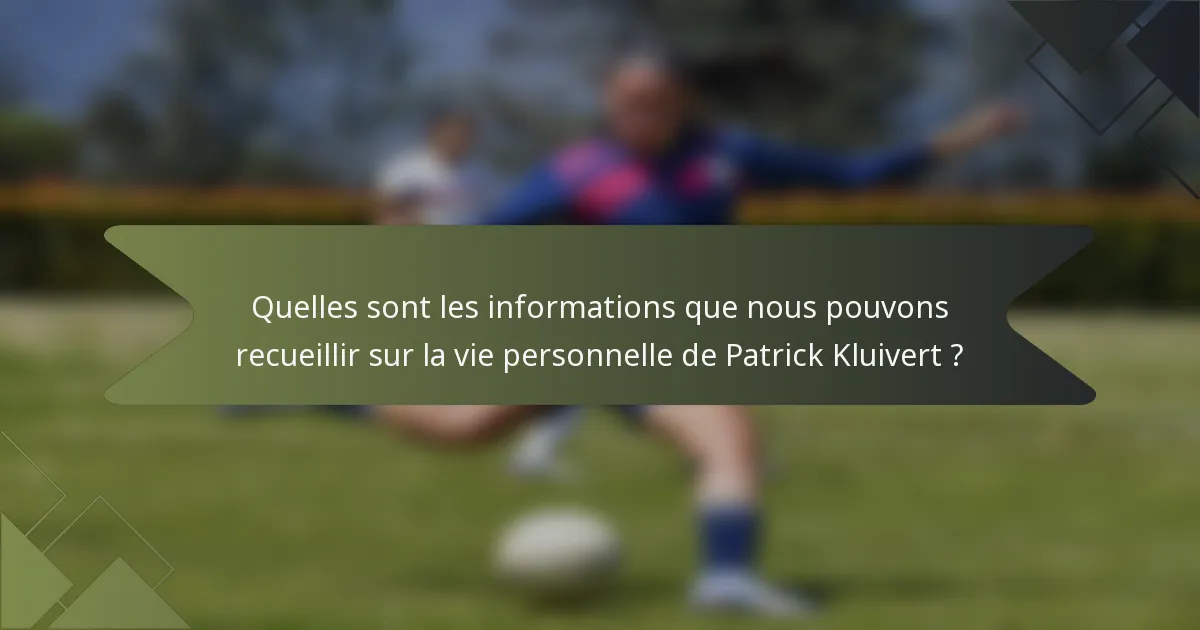 Quelles sont les informations que nous pouvons recueillir sur la vie personnelle de Patrick Kluivert ?