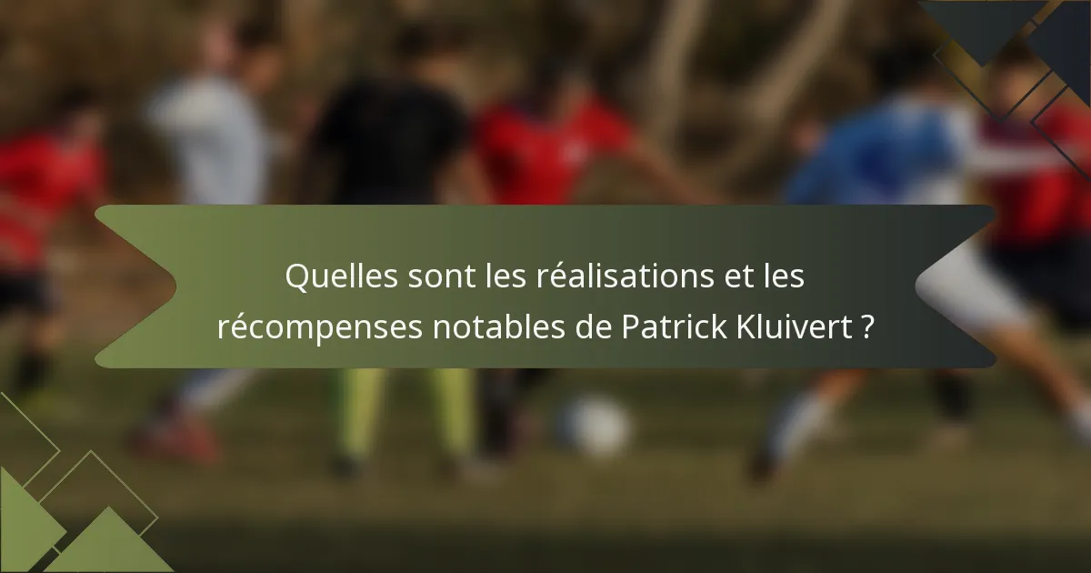 Quelles sont les réalisations et les récompenses notables de Patrick Kluivert ?