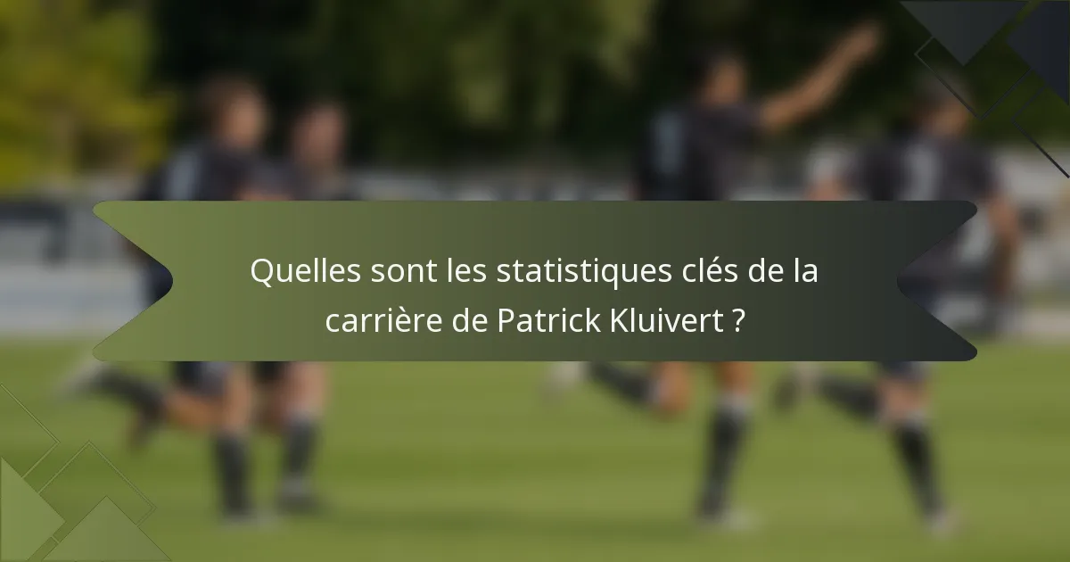 Quelles sont les statistiques clés de la carrière de Patrick Kluivert ?