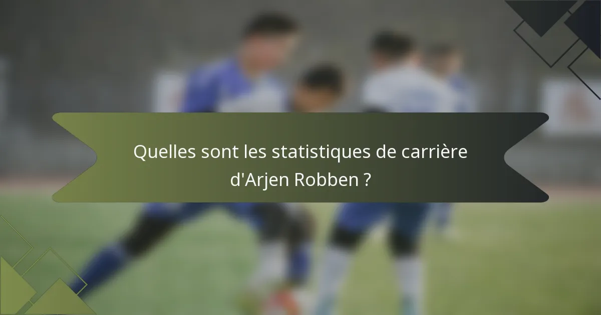 Quelles sont les statistiques de carrière d'Arjen Robben ?