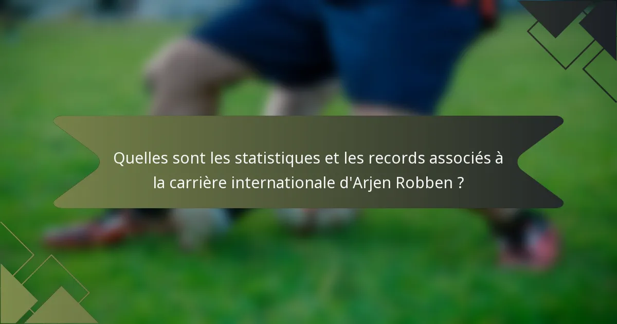 Quelles sont les statistiques et les records associés à la carrière internationale d'Arjen Robben ?