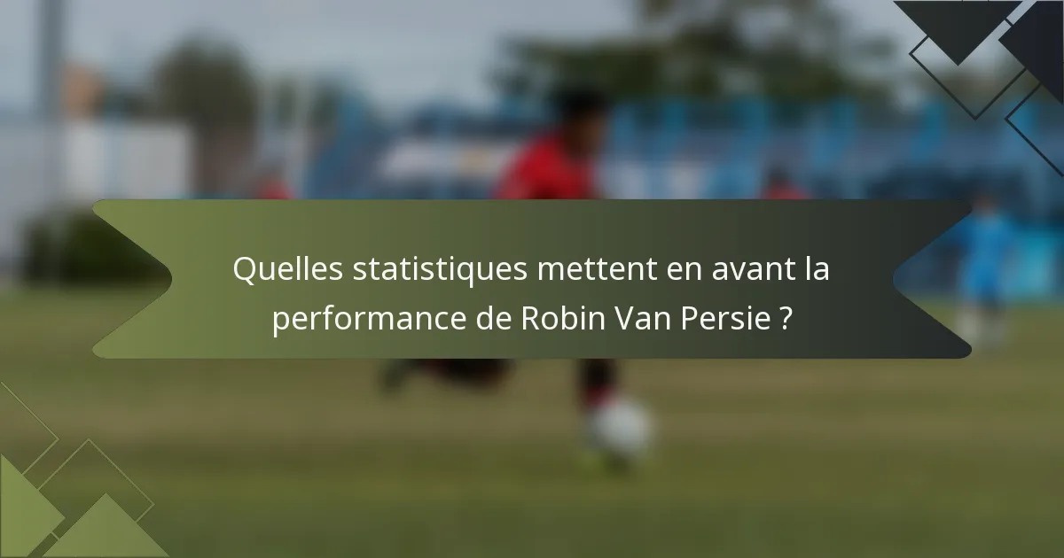 Quelles statistiques mettent en avant la performance de Robin Van Persie ?