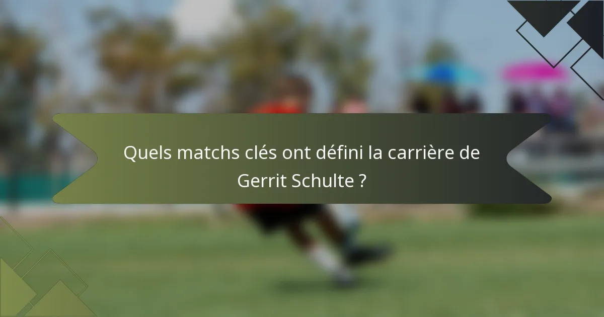 Quels matchs clés ont défini la carrière de Gerrit Schulte ?