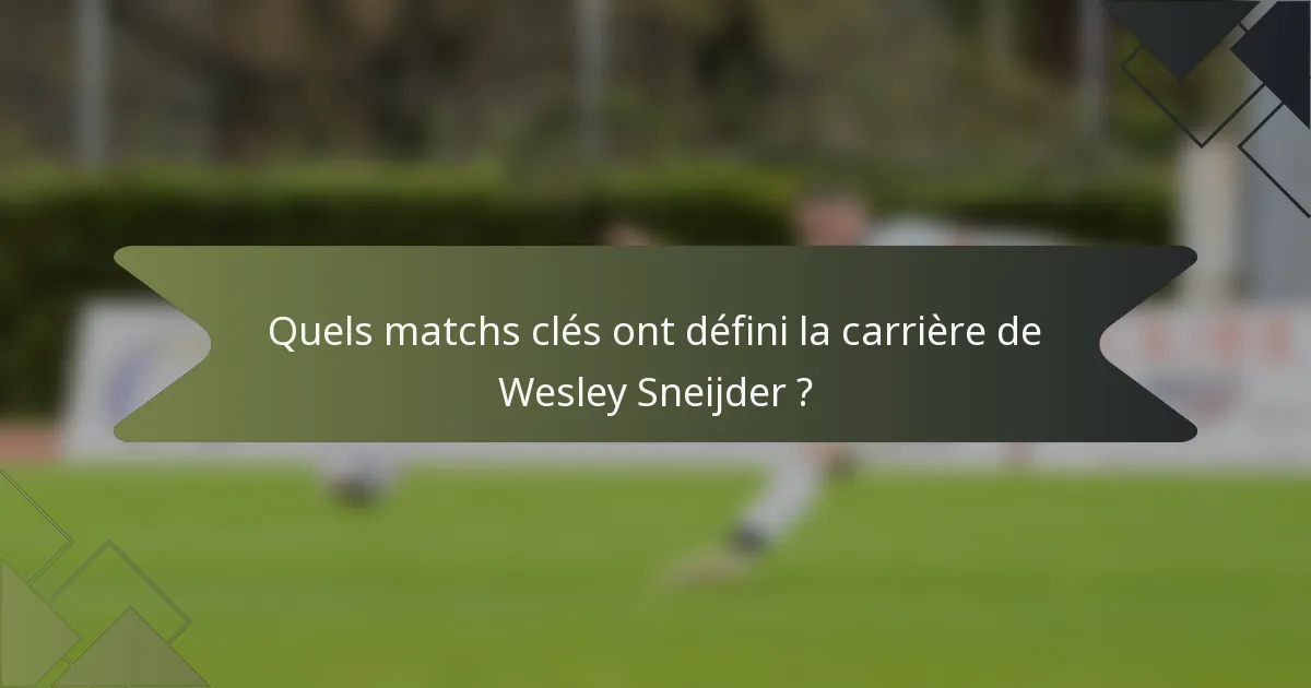 Quels matchs clés ont défini la carrière de Wesley Sneijder ?