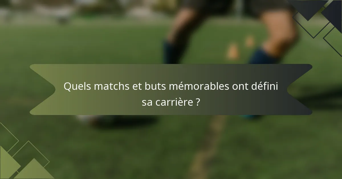Quels matchs et buts mémorables ont défini sa carrière ?