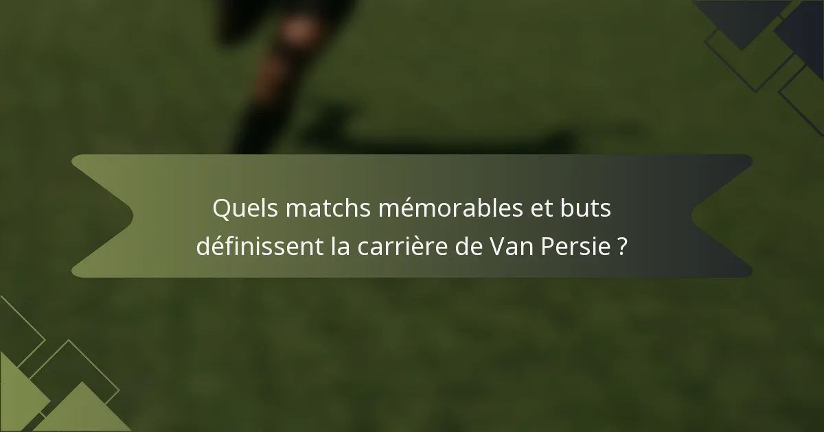 Quels matchs mémorables et buts définissent la carrière de Van Persie ?