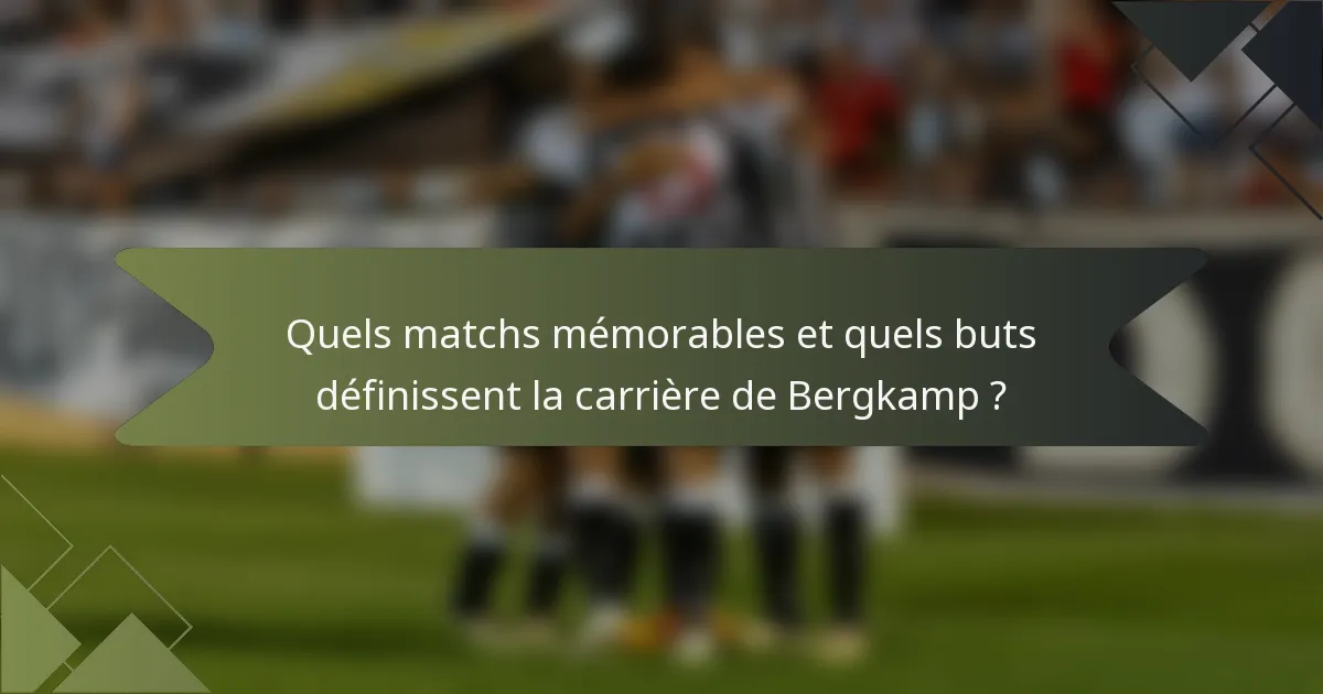Quels matchs mémorables et quels buts définissent la carrière de Bergkamp ?