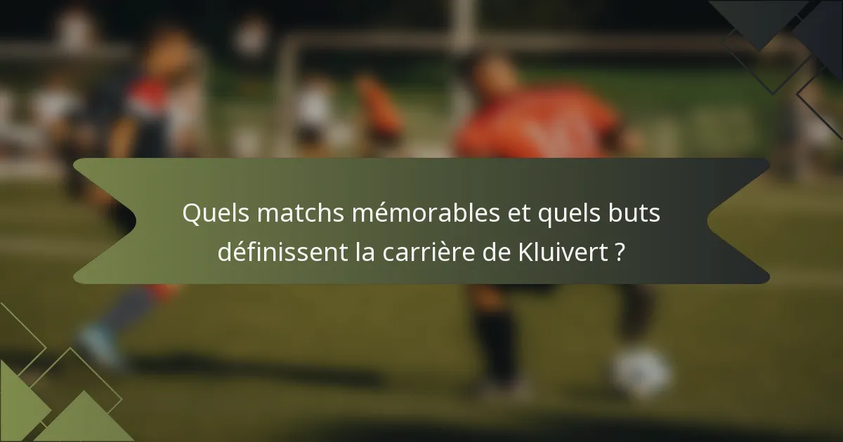 Quels matchs mémorables et quels buts définissent la carrière de Kluivert ?