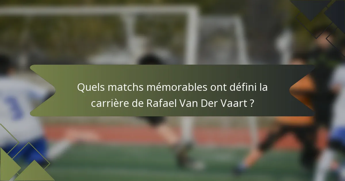Quels matchs mémorables ont défini la carrière de Rafael Van Der Vaart ?