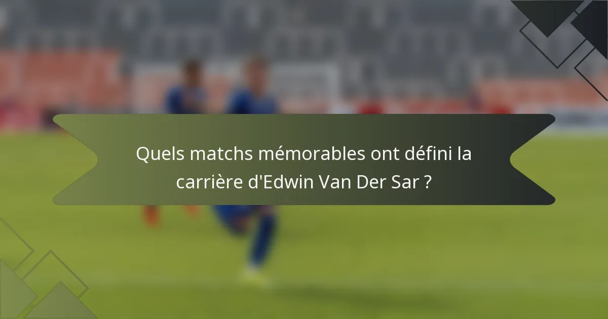 Quels matchs mémorables ont défini la carrière d'Edwin Van Der Sar ?