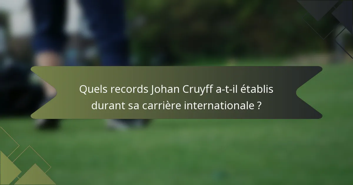 Quels records Johan Cruyff a-t-il établis durant sa carrière internationale ?