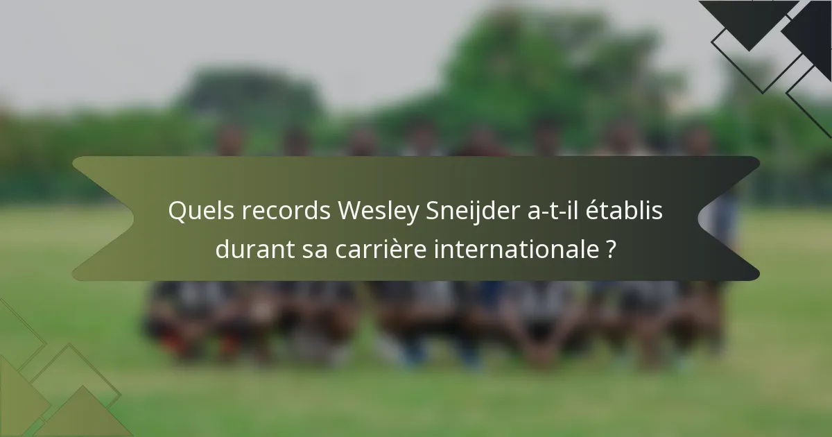 Quels records Wesley Sneijder a-t-il établis durant sa carrière internationale ?