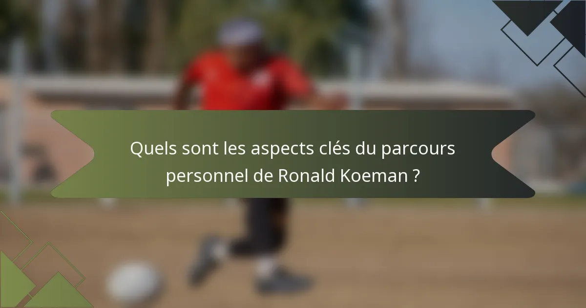 Quels sont les aspects clés du parcours personnel de Ronald Koeman ?