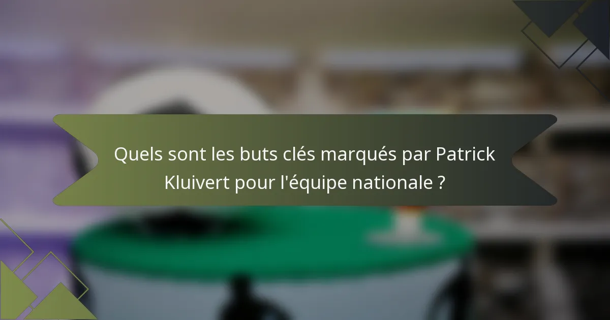 Quels sont les buts clés marqués par Patrick Kluivert pour l'équipe nationale ?