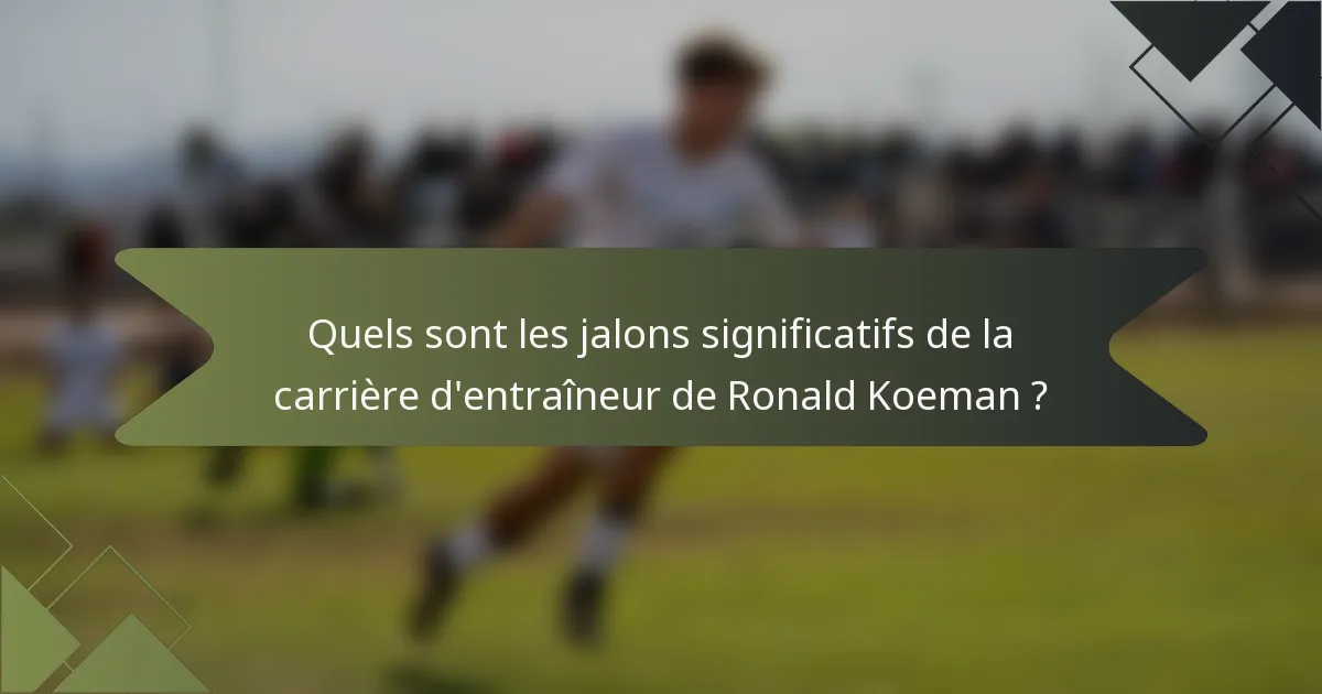 Quels sont les jalons significatifs de la carrière d'entraîneur de Ronald Koeman ?