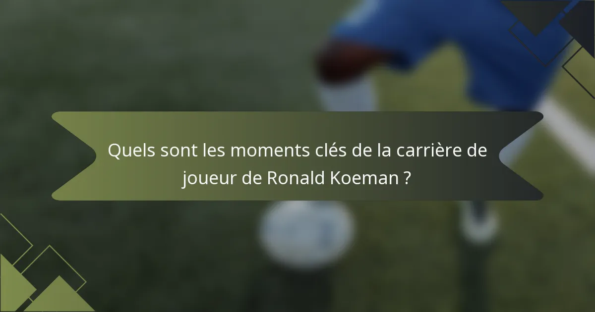 Quels sont les moments clés de la carrière de joueur de Ronald Koeman ?